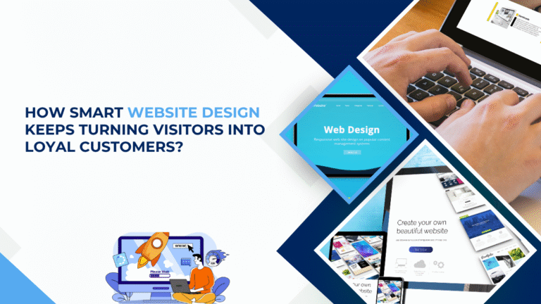 How Smart Website Design Keeps Turning Visitors into Loyal Customers?